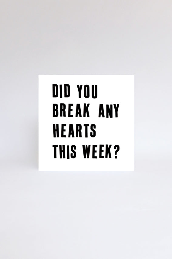 Did you break hearts, greetings card, black letterpress